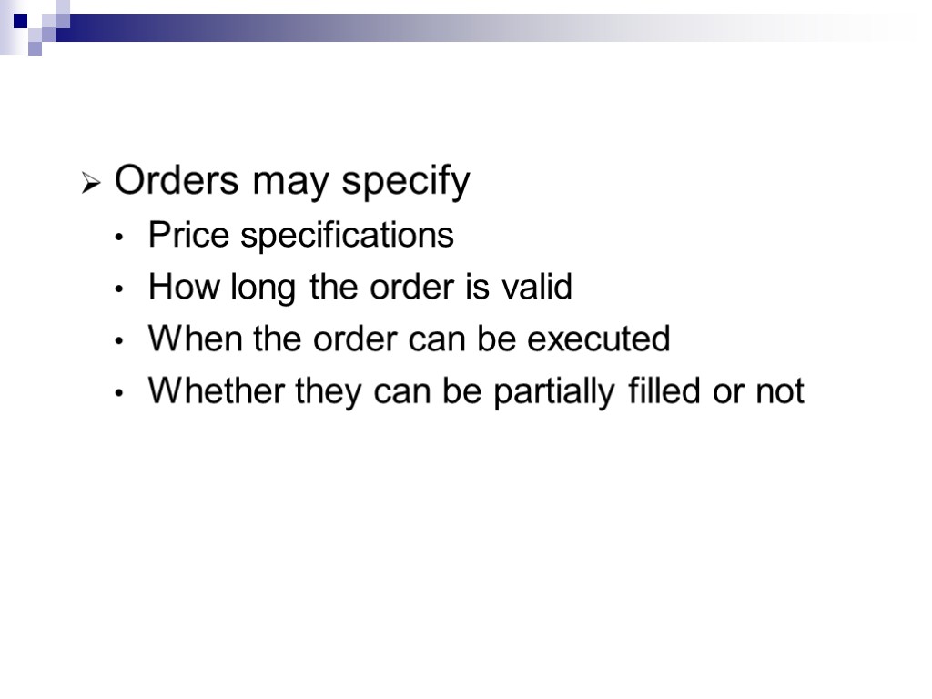 Orders may specify Price specifications How long the order is valid When the order